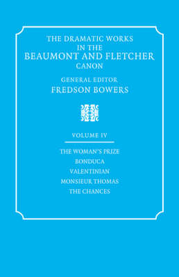 Book cover for The Dramatic Works in the Beaumont and Fletcher Canon: Volume 4, The Woman's Prize, Bonduca, Valentinian, Monsieur Thomas, The Chances