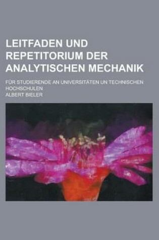Cover of Leitfaden Und Repetitorium Der Analytischen Mechanik; Fur Studierende an Universitaten Un Technischen Hochschulen
