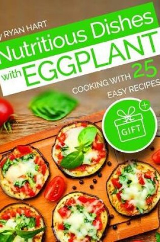 Cover of Nutritious dishes with eggplant. Cooking with 25 easy recipes.Full color