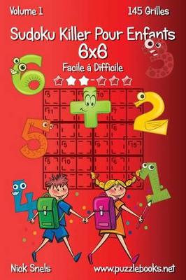 Cover of Sudoku Killer Pour Enfants 6x6 - Facile à Difficile - Volume 1 - 145 Grilles