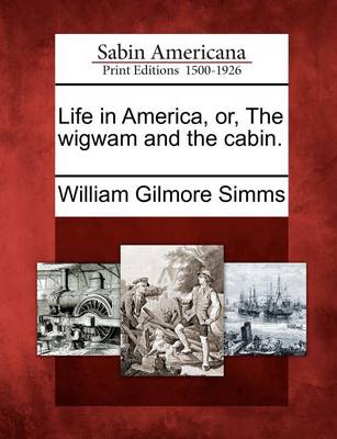 Book cover for Life in America, Or, the Wigwam and the Cabin.