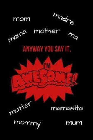 Cover of Anyway You Say It I'm Awesome