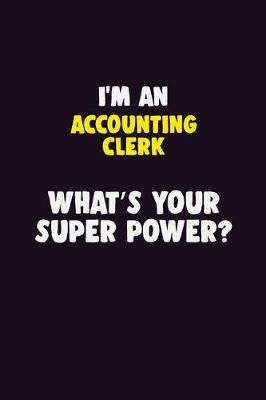 Book cover for I'M An Accounting Clerk, What's Your Super Power?