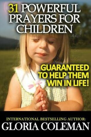 Cover of 31 Powerful Prayers For Children - Guaranteed To Help Them Win In Life!