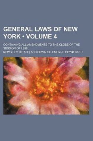 Cover of General Laws of New York (Volume 4); Containing All Amendments to the Close of the Session of L899