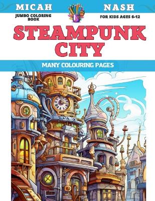 Book cover for Jumbo Coloring Book for kids Ages 6-12 - Steampunk City - Many colouring pages