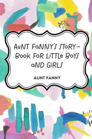 Cover of Aunt Fanny's Story-Book for Little Boys and Girls