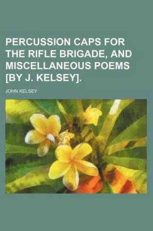 Cover of Percussion Caps for the Rifle Brigade, and Miscellaneous Poems [By J. Kelsey].