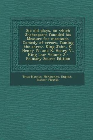 Cover of Six Old Plays, on Which Shakespeare Founded His Measure for Mearsure, Comedy of Errors, Taming the Shrew, King John, K. Henry IV. and K. Henry V., King Lear Volume 2