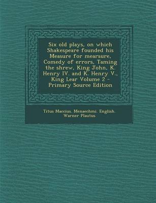 Book cover for Six Old Plays, on Which Shakespeare Founded His Measure for Mearsure, Comedy of Errors, Taming the Shrew, King John, K. Henry IV. and K. Henry V., King Lear Volume 2