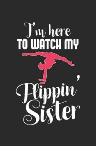 Cover of I'm Here To Watch My Flippin' Sister