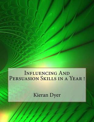 Book cover for Influencing and Persuasion Skills in a Year !