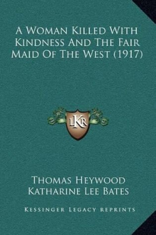 Cover of A Woman Killed with Kindness and the Fair Maid of the West (1917)