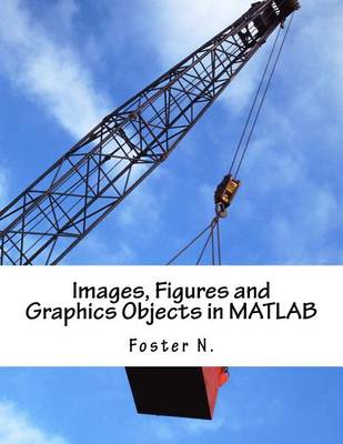 Book cover for Images, Figures and Graphics Objects in MATLAB