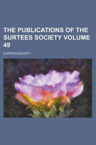 Cover of The Publications of the Surtees Society Volume 49