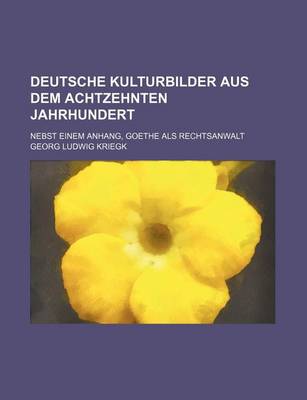 Book cover for Deutsche Kulturbilder Aus Dem Achtzehnten Jahrhundert; Nebst Einem Anhang, Goethe ALS Rechtsanwalt