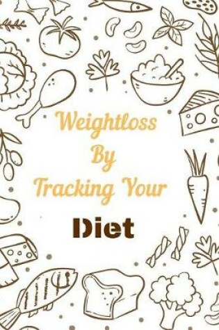 Cover of Weight loss By Tracking Your Diet Planner Notebook Journal