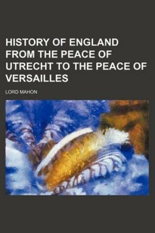 Cover of History of England from the Peace of Utrecht to the Peace of Versailles