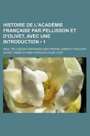 Cover of Histoire de L'Academie Francaise Par Pellisson Et D'Olivet, Avec Une Introduction (1)