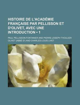 Book cover for Histoire de L'Academie Francaise Par Pellisson Et D'Olivet, Avec Une Introduction (1)