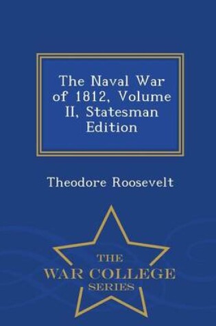 Cover of The Naval War of 1812, Volume II, Statesman Edition - War College Series