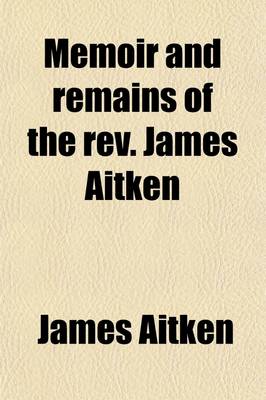 Book cover for Memoir and Remains of the REV. James Aitken