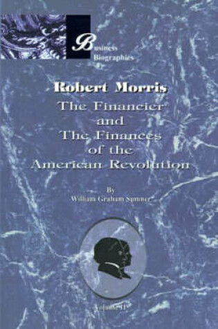 Cover of Robert Morris: the Financier and the Finances of the American Revolution