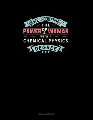 Book cover for Never Underestimate The Power Of A Woman With A Chemical Physics Degree