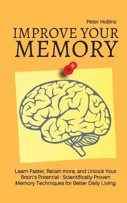 Book cover for Improve Your Memory - Learn Faster, Retain more, and Unlock Your Brain's Potential - 17 Scientifically Proven Memory Techniques for Better Daily Living