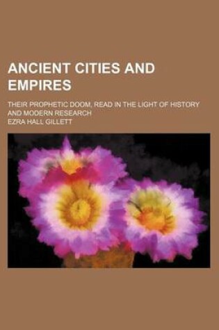 Cover of Ancient Cities and Empires; Their Prophetic Doom, Read in the Light of History and Modern Research