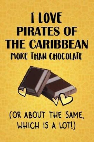 Cover of I Love Pirates of the Caribbean More Than Chocolate (Or About The Same, Which Is A Lot!)