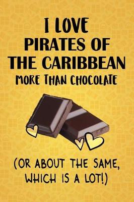 Book cover for I Love Pirates of the Caribbean More Than Chocolate (Or About The Same, Which Is A Lot!)