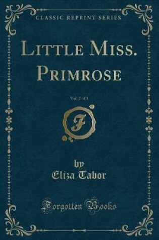 Cover of Little Miss. Primrose, Vol. 2 of 3 (Classic Reprint)