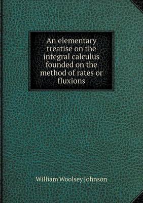 Book cover for An elementary treatise on the integral calculus founded on the method of rates or fluxions