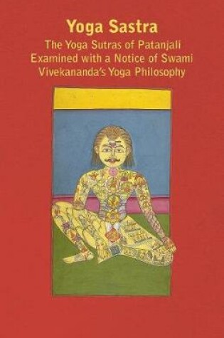 Cover of Yoga Sastra - The Yoga Sutras Of Patanjali Examined With A Notice Of Swami Vivekananda's Yoga Philosophy