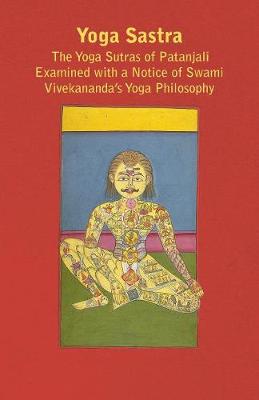 Book cover for Yoga Sastra - The Yoga Sutras Of Patanjali Examined With A Notice Of Swami Vivekananda's Yoga Philosophy