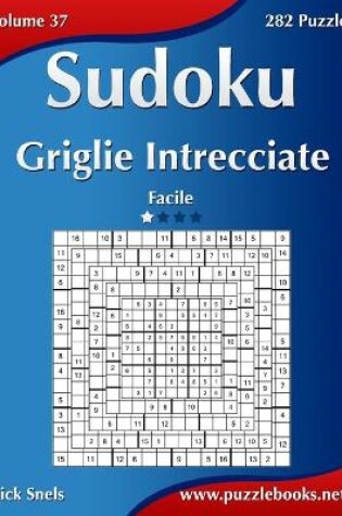 Cover of Sudoku Griglie Intrecciate - Facile - Volume 37 - 282 Puzzle