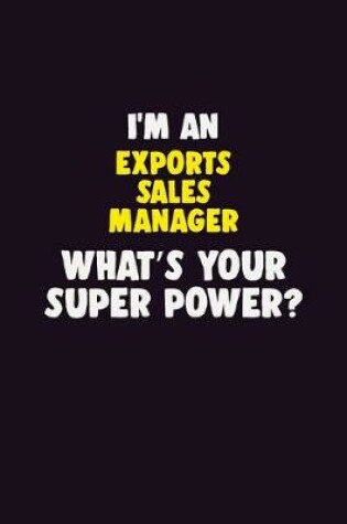 Cover of I'M An Exports Sales Manager, What's Your Super Power?