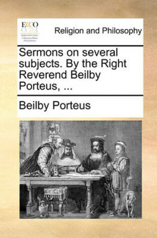 Cover of Sermons on Several Subjects. by the Right Reverend Beilby Porteus, ...