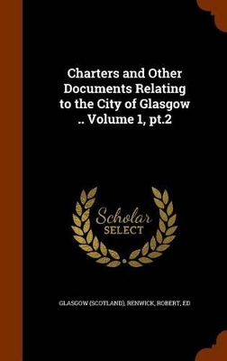 Book cover for Charters and Other Documents Relating to the City of Glasgow .. Volume 1, PT.2