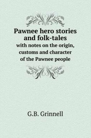 Cover of Pawnee hero stories and folk-tales with notes on the origin, customs and character of the Pawnee people