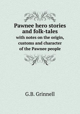 Book cover for Pawnee hero stories and folk-tales with notes on the origin, customs and character of the Pawnee people