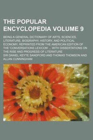 Cover of The Popular Encyclopedia Volume 9; Being a General Dictionary of Arts, Sciences, Literature, Biography, History, and Political Economy, Reprinted from