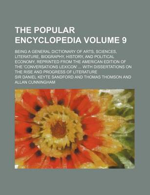 Book cover for The Popular Encyclopedia Volume 9; Being a General Dictionary of Arts, Sciences, Literature, Biography, History, and Political Economy, Reprinted from