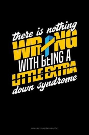 Cover of There Is Nothing Wrong With Being A Little Extra Down Syndrome Awareness
