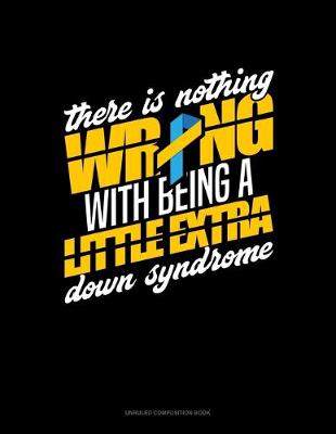 Book cover for There Is Nothing Wrong With Being A Little Extra Down Syndrome Awareness
