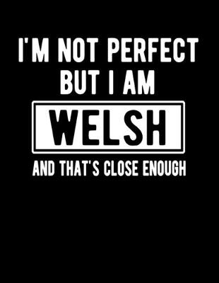 Book cover for I'm Not Perfect But I Am Welsh And That's Close Enough