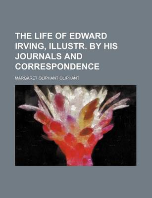 Book cover for The Life of Edward Irving, Illustr. by His Journals and Correspondence