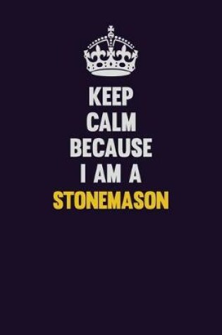 Cover of Keep Calm Because I Am A Stonemason