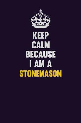 Book cover for Keep Calm Because I Am A Stonemason